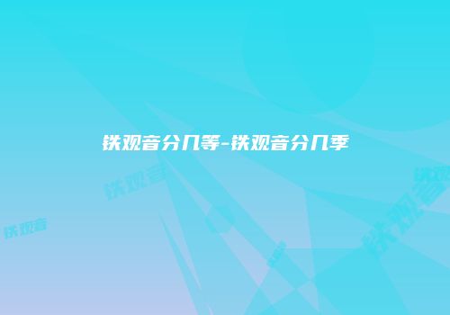 铁观音分几等-铁观音分几季