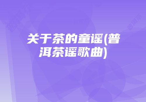 关于茶的童谣(普洱茶谣歌曲)