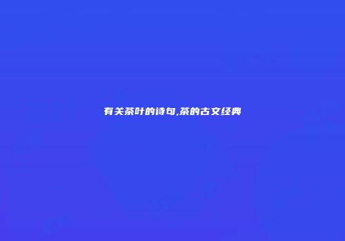 有关茶叶的诗句,茶的古文经典