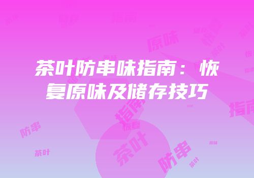 茶叶防串味指南：恢复原味及储存技巧