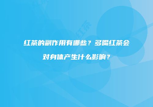 红茶的副作用有哪些？多喝红茶会对身体产生什么影响？
