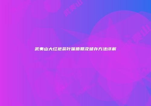 武夷山大红袍茶叶保质期及储存方法详解