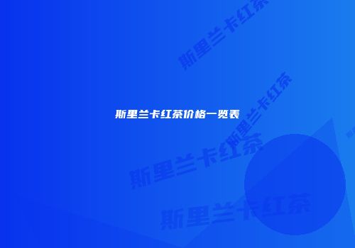斯里兰卡红茶价格一览表