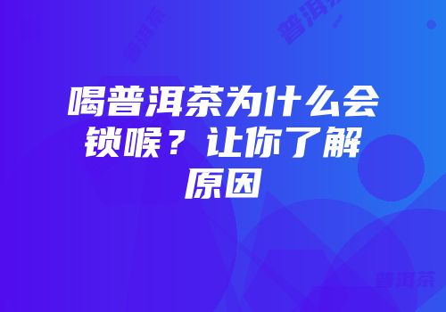 喝普洱茶为什么会锁喉？让你了解原因
