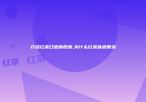介绍红茶口感的原因,为什么红茶味道很淡