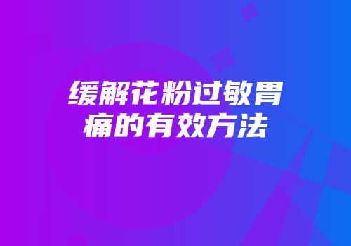 缓解花粉过敏胃痛的有效方法
