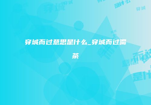 穿城而过意思是什么_穿城而过喝茶