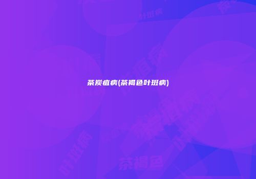 茶炭疽病(茶褐色叶斑病)