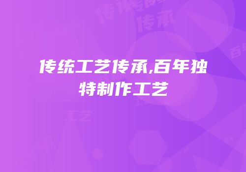 传统工艺传承,百年独特制作工艺