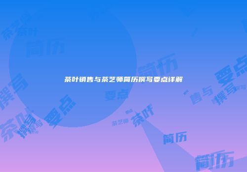 茶叶销售与茶艺师简历撰写要点详解