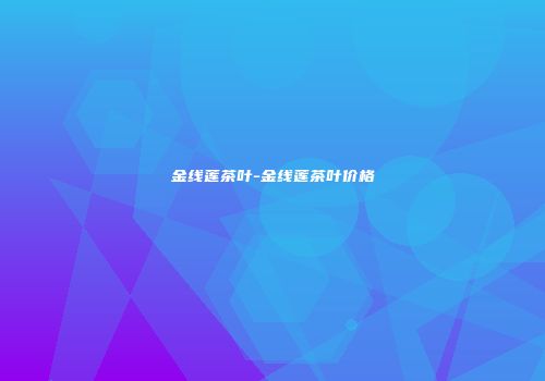 金线莲茶叶-金线莲茶叶价格