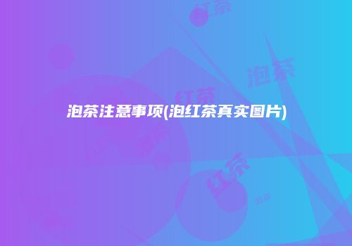 泡茶注意事项(泡红茶真实图片)
