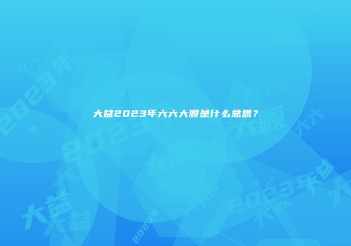 大益2023年六六大顺是什么意思？