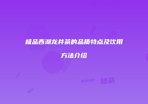 极品西湖龙井茶的品质特点及饮用方法介绍