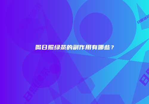 喝日照绿茶的副作用有哪些？