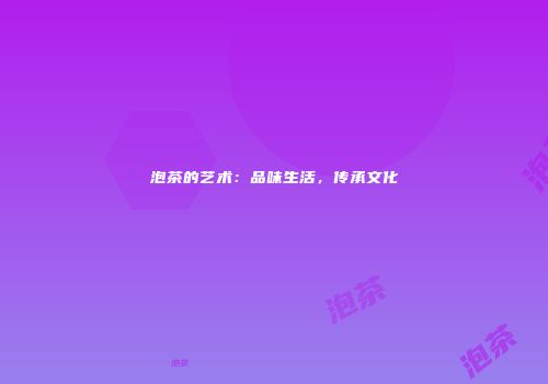 泡茶的艺术：品味生活，传承文化