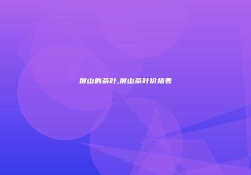 屏山的茶叶,屏山茶叶价格表
