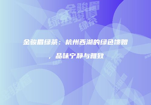 金骏眉绿茶：杭州西湖的绿色馈赠，品味宁静与雅致