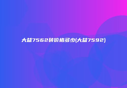 大益7562砖价格多少(大益7592)