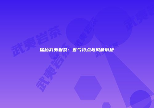 探秘武夷岩茶：香气特点与风味解析