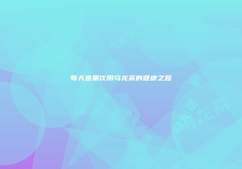 每天适量饮用乌龙茶的健康之路