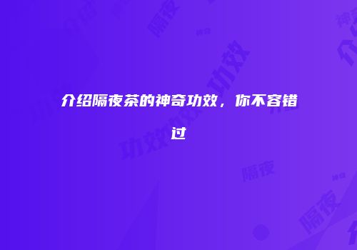 介绍隔夜茶的神奇功效，你不容错过