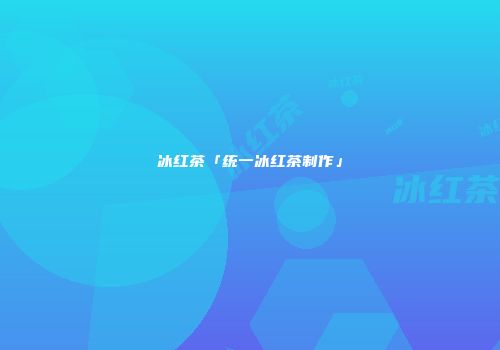 冰红茶「统一冰红茶制作」