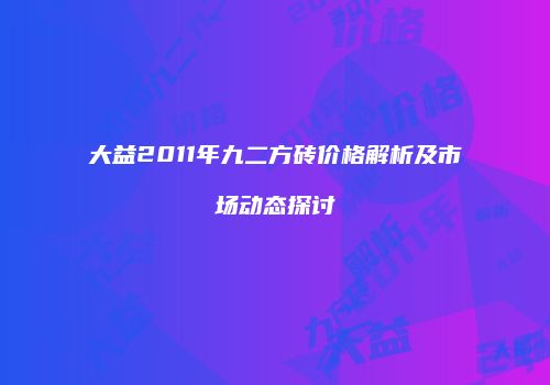大益2011年九二方砖价格解析及市场动态探讨
