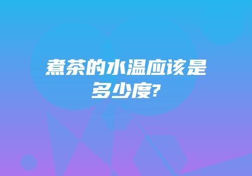 煮茶的水温应该是多少度?