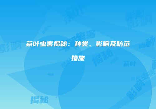 茶叶虫害揭秘：种类、影响及防范措施
