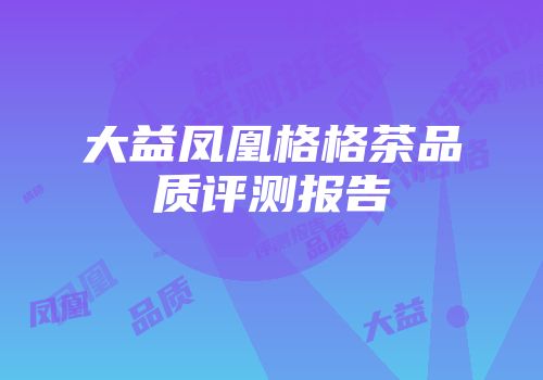 大益凤凰格格茶品质评测报告