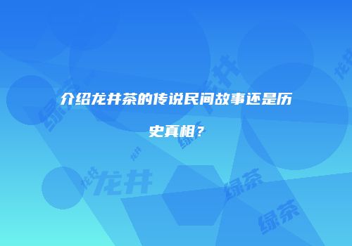 介绍龙井茶的传说民间故事还是历史真相？