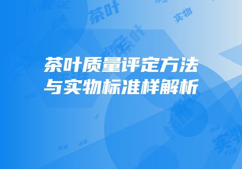 茶叶质量评定方法与实物标准样解析