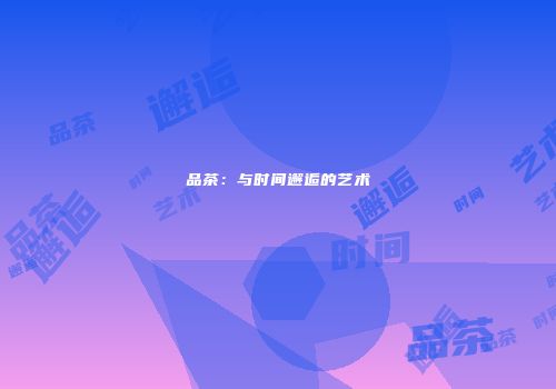 品茶：与时间邂逅的艺术