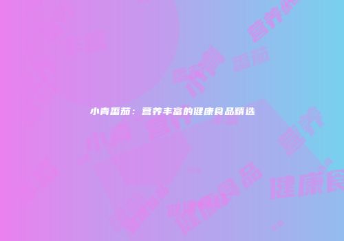 小青番茄：营养丰富的健康食品精选