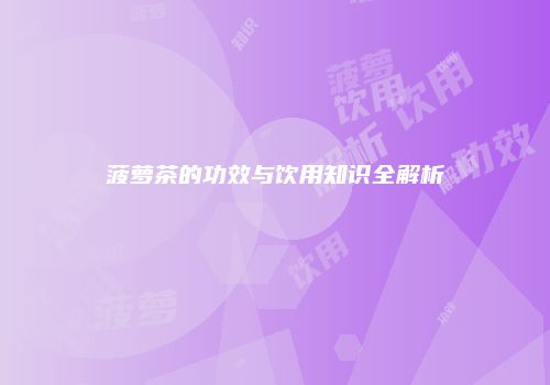 菠萝茶的功效与饮用知识全解析