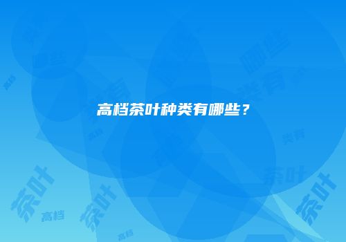 高档茶叶种类有哪些？