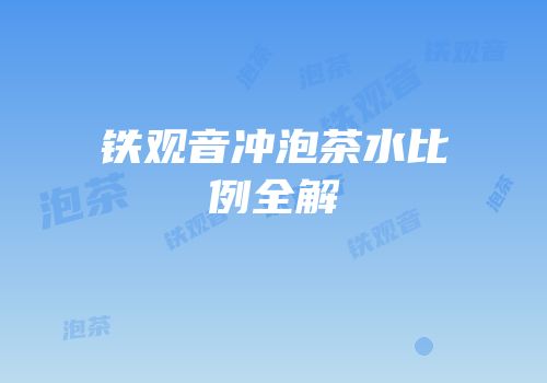 铁观音冲泡茶水比例全解