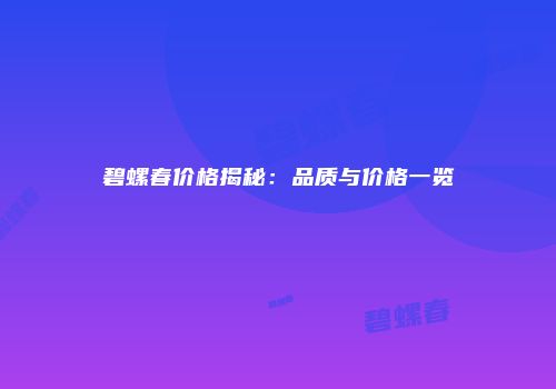 碧螺春价格揭秘：品质与价格一览