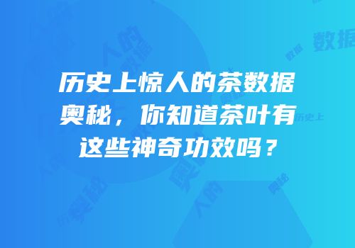 历史上惊人的茶数据奥秘，你知道茶叶有这些神奇功效吗？