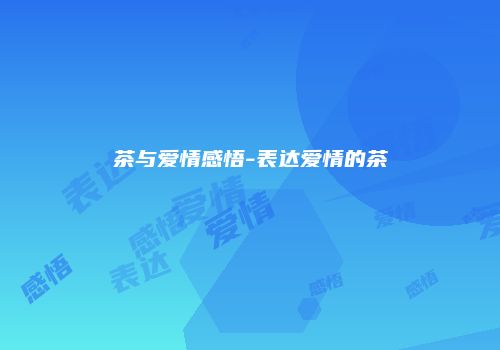 茶与爱情感悟-表达爱情的茶