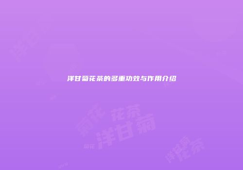 洋甘菊花茶的多重功效与作用介绍