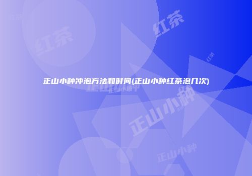 正山小种冲泡方法和时间(正山小种红茶泡几次)