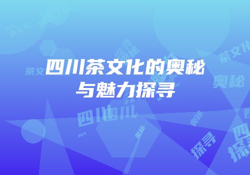 四川茶文化的奥秘与魅力探寻