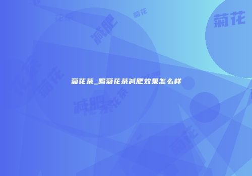 菊花茶_喝菊花茶减肥效果怎么样