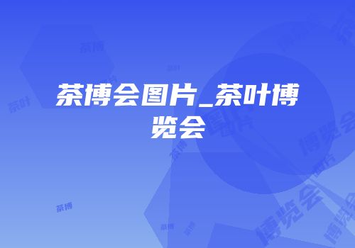 茶博会图片_茶叶博览会