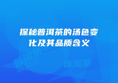探秘普洱茶的汤色变化及其品质含义
