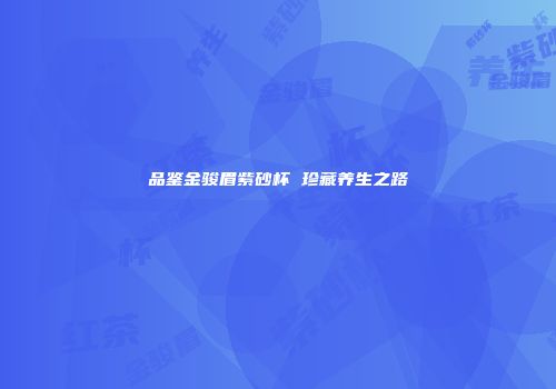 品鉴金骏眉紫砂杯 珍藏养生之路
