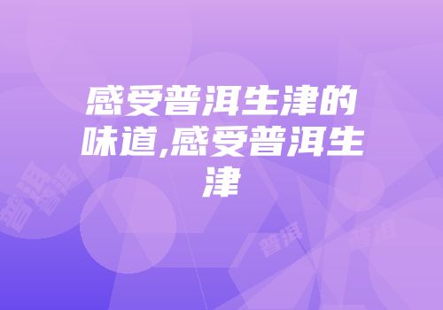 感受普洱生津的味道,感受普洱生津