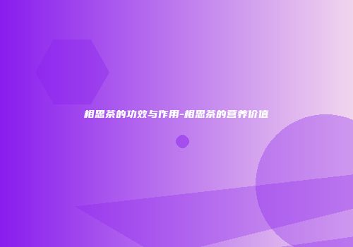 相思茶的功效与作用-相思茶的营养价值